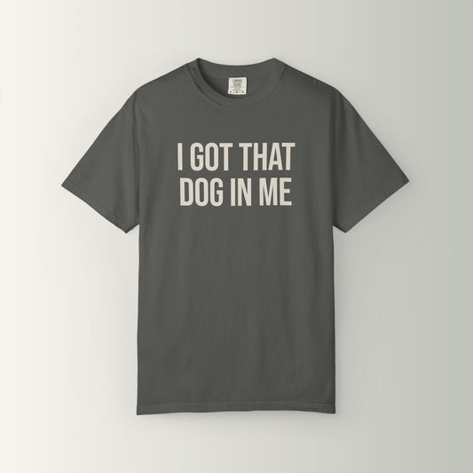 Shorty's Tee - I Got That Dog in Me